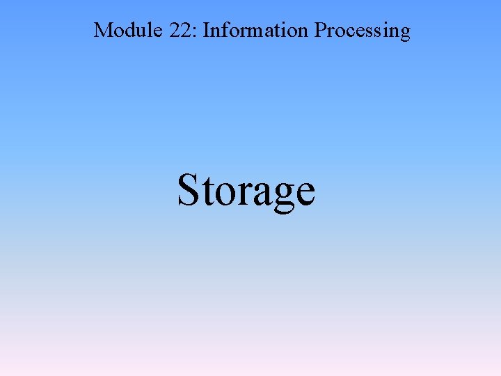 Module 22: Information Processing Storage 