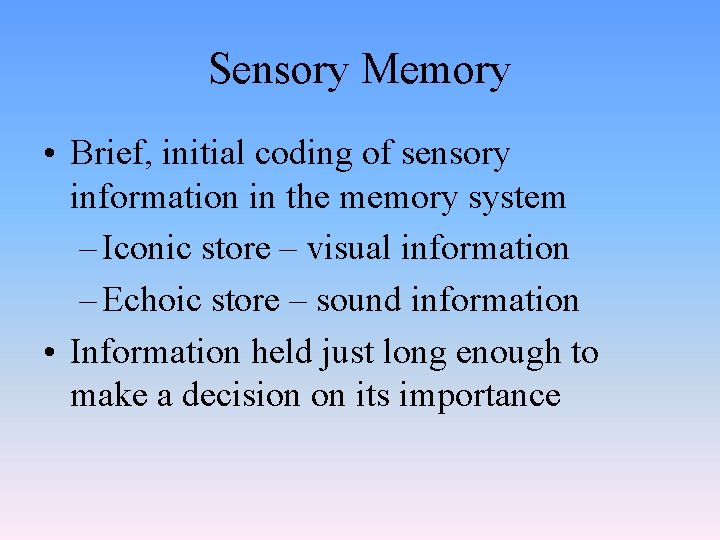 Sensory Memory • Brief, initial coding of sensory information in the memory system –
