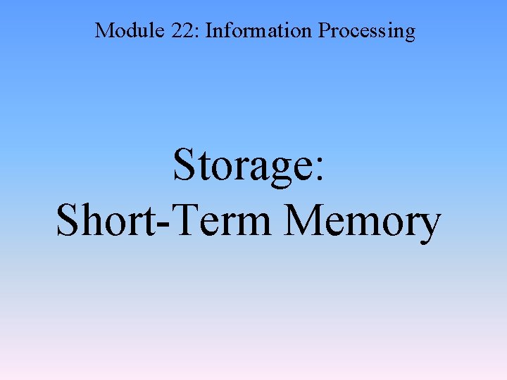 Module 22: Information Processing Storage: Short-Term Memory 
