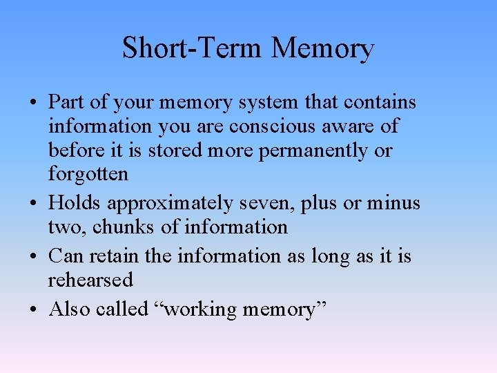 Short-Term Memory • Part of your memory system that contains information you are conscious
