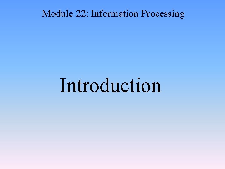 Module 22: Information Processing Introduction 