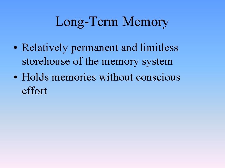 Long-Term Memory • Relatively permanent and limitless storehouse of the memory system • Holds