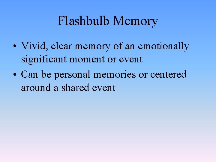 Flashbulb Memory • Vivid, clear memory of an emotionally significant moment or event •