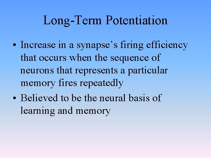 Long-Term Potentiation • Increase in a synapse’s firing efficiency that occurs when the sequence