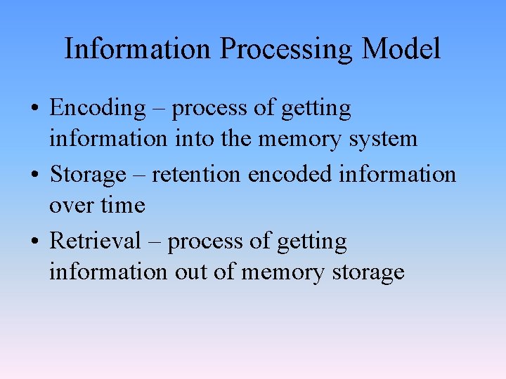 Information Processing Model • Encoding – process of getting information into the memory system