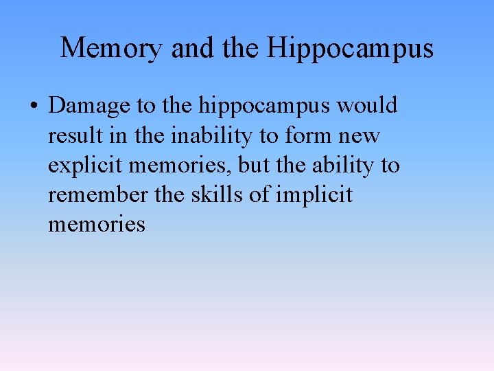 Memory and the Hippocampus • Damage to the hippocampus would result in the inability