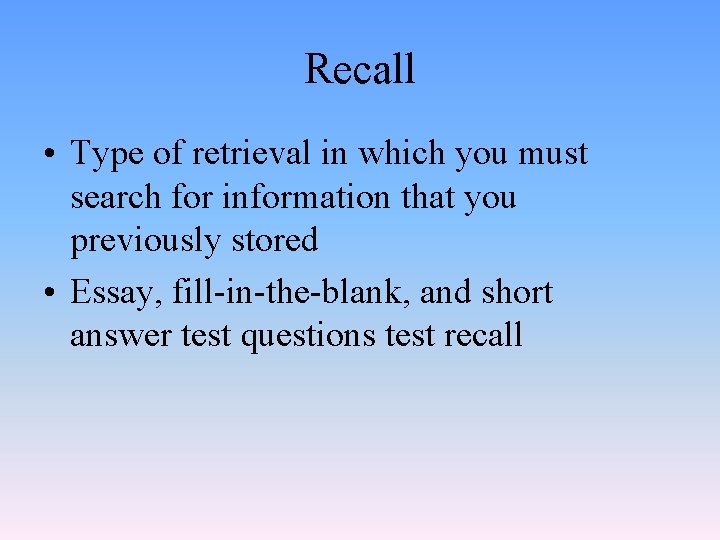 Recall • Type of retrieval in which you must search for information that you