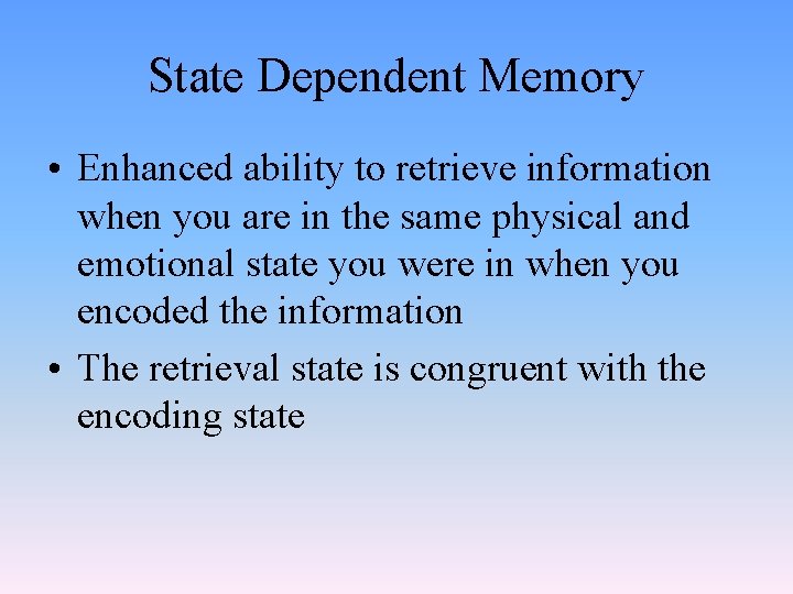 State Dependent Memory • Enhanced ability to retrieve information when you are in the