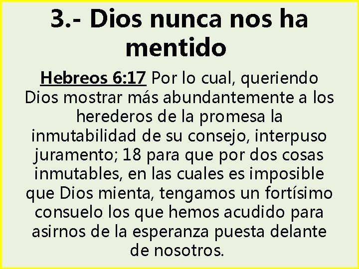 3. - Dios nunca nos ha mentido Hebreos 6: 17 Por lo cual, queriendo