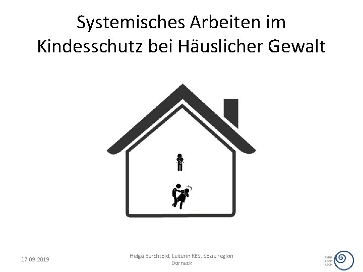 Systemisches Arbeiten im Kindesschutz bei Häuslicher Gewalt 17. 09. 2019 Helga Berchtold, Leiterin KES,