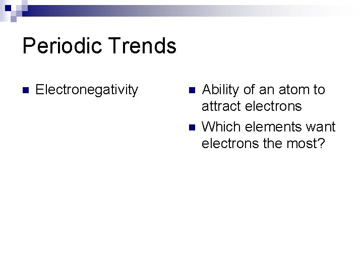 Periodic Trends n Electronegativity n n Ability of an atom to attract electrons Which