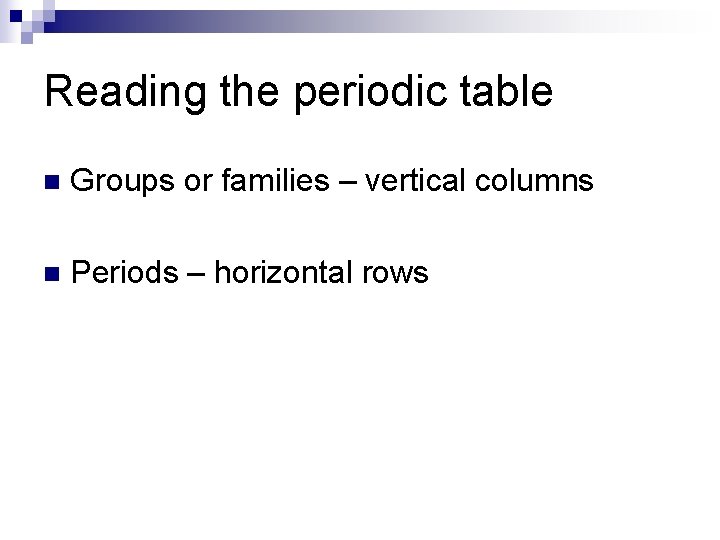 Reading the periodic table n Groups or families – vertical columns n Periods –