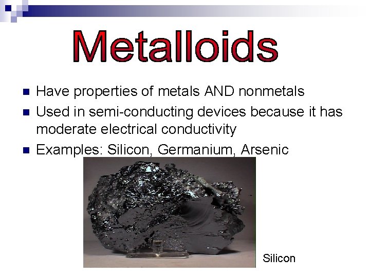 n n n Have properties of metals AND nonmetals Used in semi-conducting devices because