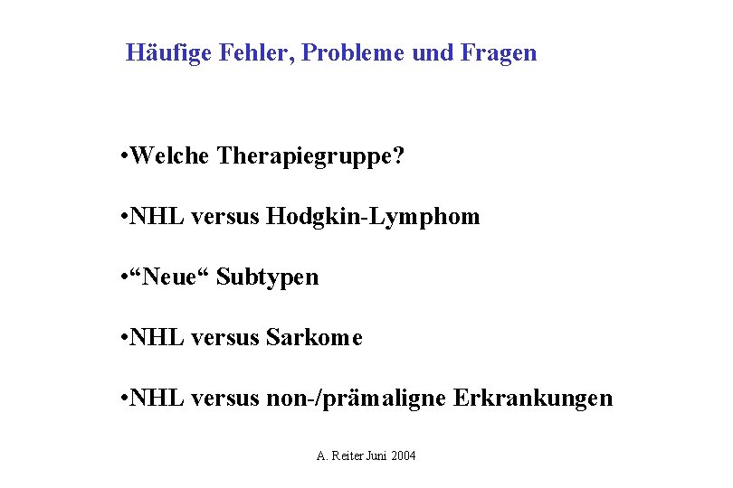 Häufige Fehler, Probleme und Fragen • Welche Therapiegruppe? • NHL versus Hodgkin-Lymphom • “Neue“