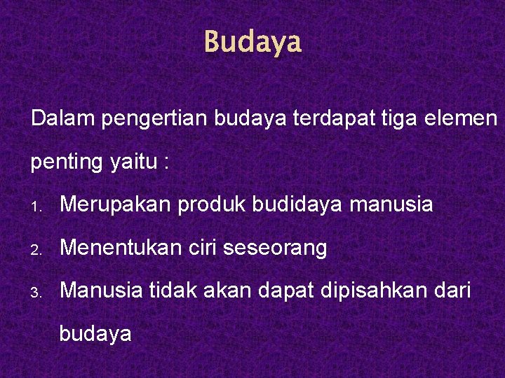 Budaya Dalam pengertian budaya terdapat tiga elemen penting yaitu : 1. Merupakan produk budidaya