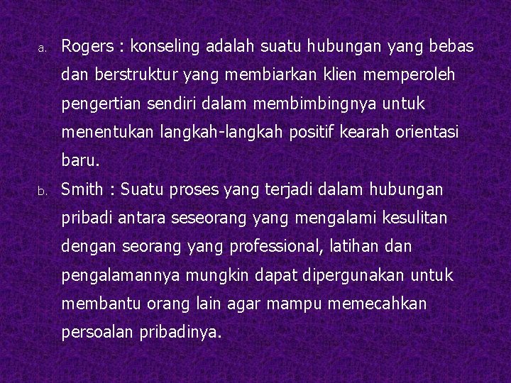a. Rogers : konseling adalah suatu hubungan yang bebas dan berstruktur yang membiarkan klien