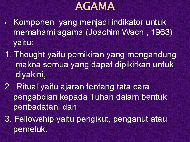 AGAMA Komponen yang menjadi indikator untuk memahami agama (Joachim Wach , 1963) yaitu: 1.