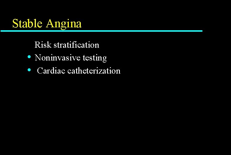 Stable Angina • • Risk stratification Noninvasive testing Cardiac catheterization 