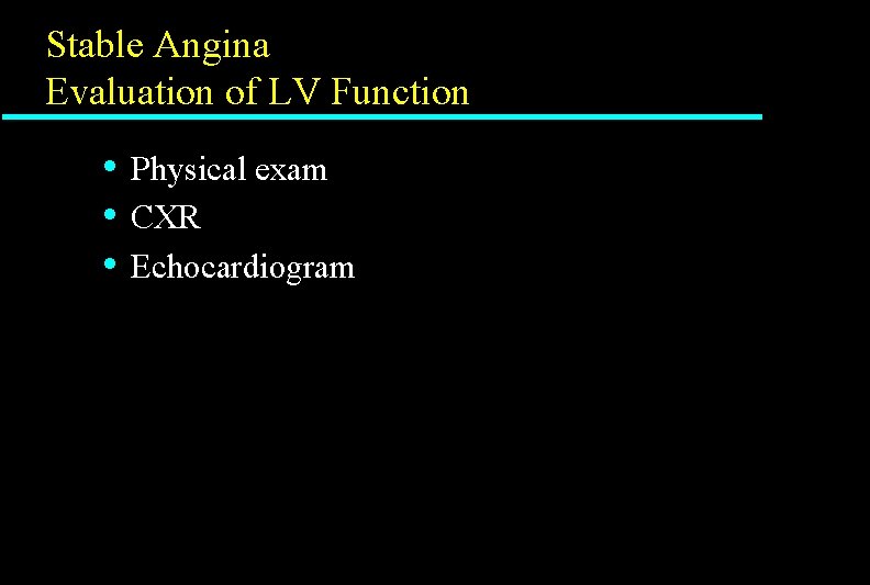 Stable Angina Evaluation of LV Function • • • Physical exam CXR Echocardiogram Stable Angina Evaluation of LV Function • • • Physical exam CXR Echocardiogram
