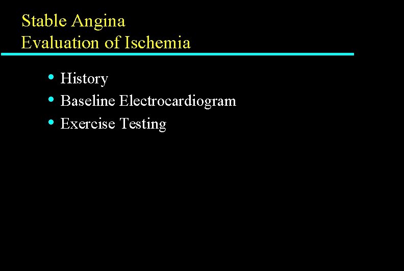 Stable Angina Evaluation of Ischemia • • • History Baseline Electrocardiogram Exercise Testing 
