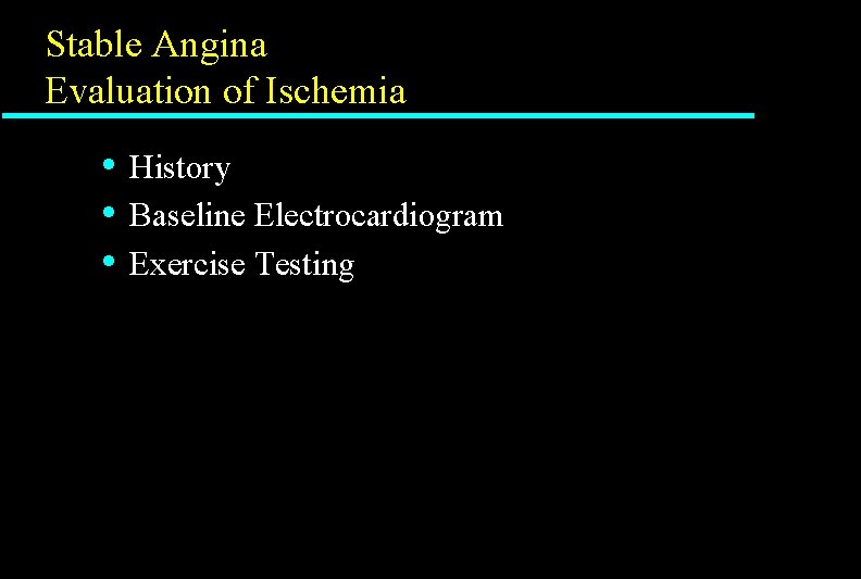 Stable Angina Evaluation of Ischemia • • • History Baseline Electrocardiogram Exercise Testing Stable Angina Evaluation of Ischemia • • • History Baseline Electrocardiogram Exercise Testing