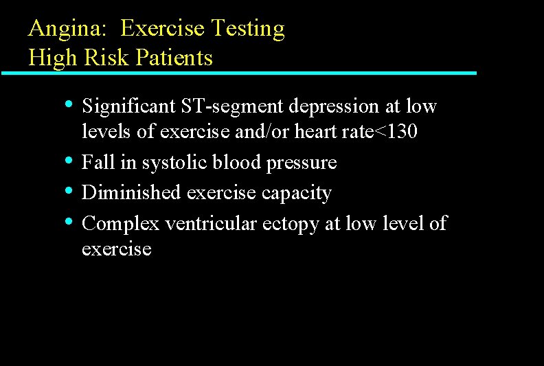 Angina: Exercise Testing High Risk Patients • • Significant ST-segment depression at low levels Angina: Exercise Testing High Risk Patients • • Significant ST-segment depression at low levels