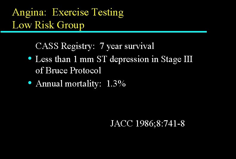 Angina: Exercise Testing Low Risk Group • • CASS Registry: 7 year survival Less