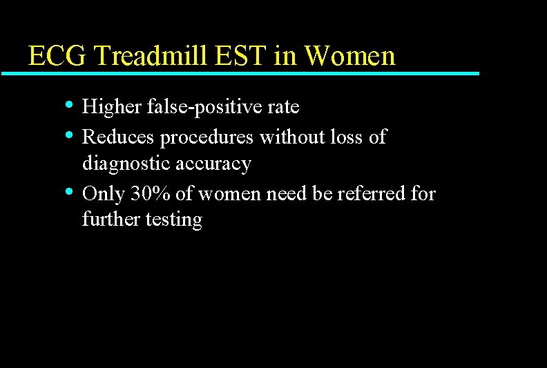 ECG Treadmill EST in Women • • • Higher false-positive rate Reduces procedures without ECG Treadmill EST in Women • • • Higher false-positive rate Reduces procedures without