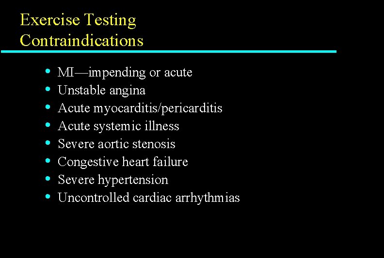 Exercise Testing Contraindications • • MI—impending or acute Unstable angina Acute myocarditis/pericarditis Acute systemic