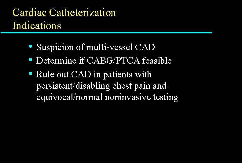 Cardiac Catheterization Indications • • • Suspicion of multi-vessel CAD Determine if CABG/PTCA feasible