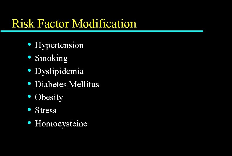 Risk Factor Modification • • Hypertension Smoking Dyslipidemia Diabetes Mellitus Obesity Stress Homocysteine 