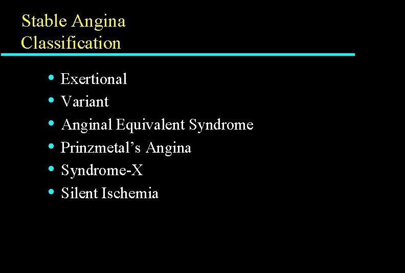 Stable Angina Classification • • • Exertional Variant Anginal Equivalent Syndrome Prinzmetal’s Angina Syndrome-X