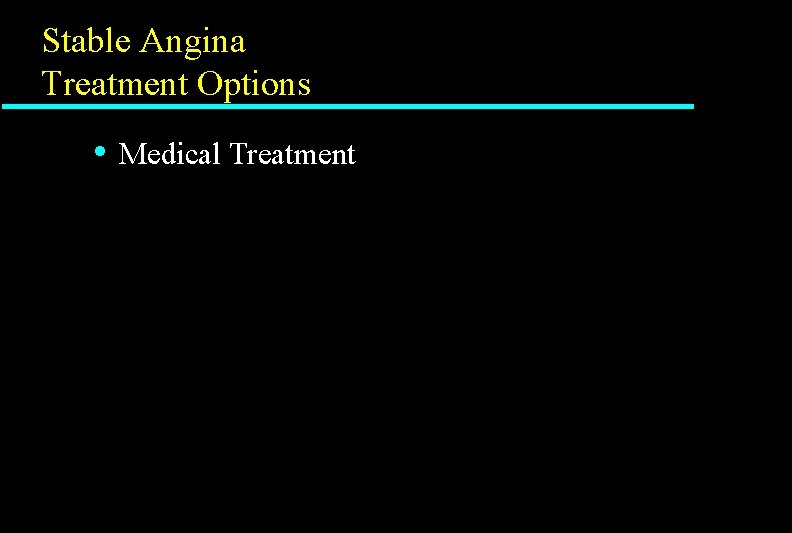 Stable Angina Treatment Options • Medical Treatment 