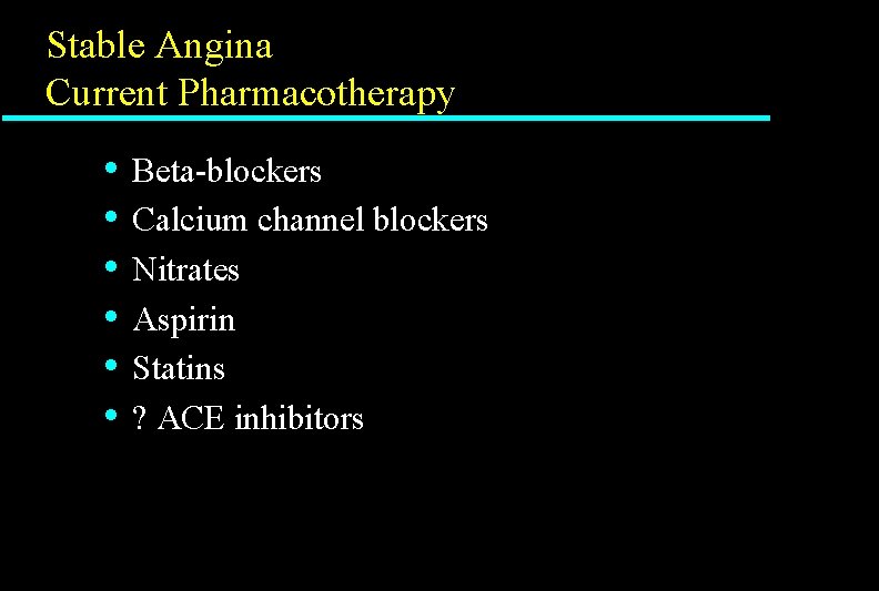 Stable Angina Current Pharmacotherapy • • • Beta-blockers Calcium channel blockers Nitrates Aspirin Statins