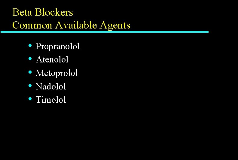 Beta Blockers Common Available Agents • • • Propranolol Atenolol Metoprolol Nadolol Timolol Beta Blockers Common Available Agents • • • Propranolol Atenolol Metoprolol Nadolol Timolol