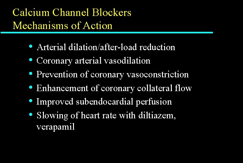 Calcium Channel Blockers Mechanisms of Action • • • Arterial dilation/after-load reduction Coronary arterial Calcium Channel Blockers Mechanisms of Action • • • Arterial dilation/after-load reduction Coronary arterial