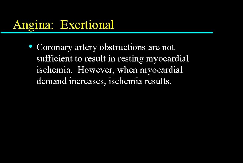Angina: Exertional • Coronary artery obstructions are not sufficient to result in resting myocardial Angina: Exertional • Coronary artery obstructions are not sufficient to result in resting myocardial