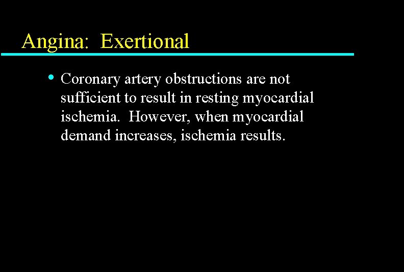 Angina: Exertional • Coronary artery obstructions are not sufficient to result in resting myocardial