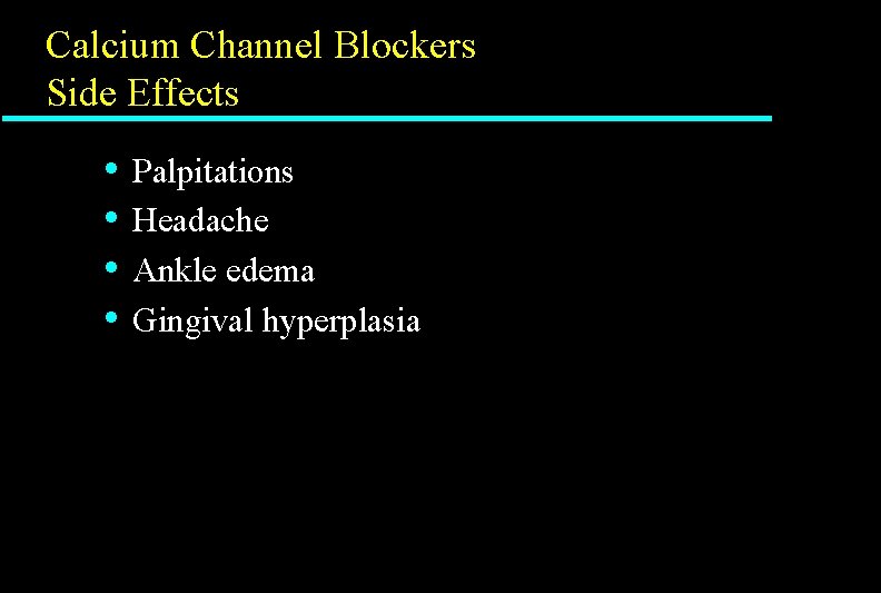 Calcium Channel Blockers Side Effects • • Palpitations Headache Ankle edema Gingival hyperplasia Calcium Channel Blockers Side Effects • • Palpitations Headache Ankle edema Gingival hyperplasia