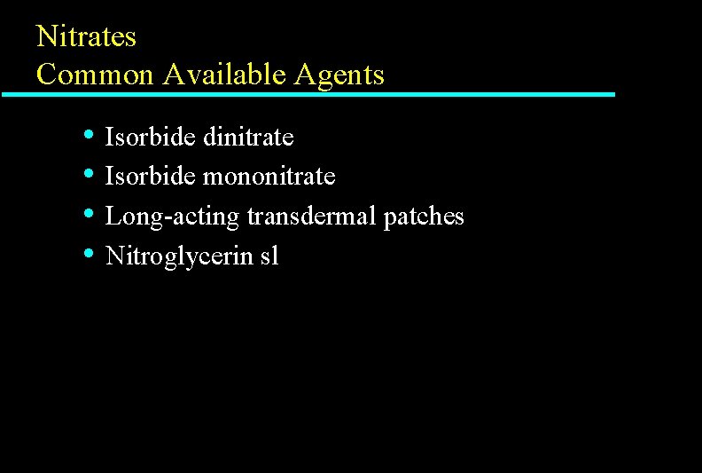 Nitrates Common Available Agents • • Isorbide dinitrate Isorbide mononitrate Long-acting transdermal patches Nitroglycerin