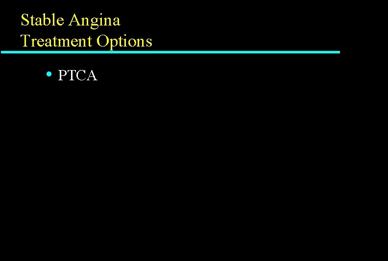 Stable Angina Treatment Options • PTCA 