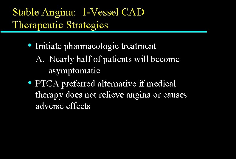 Stable Angina: 1 -Vessel CAD Therapeutic Strategies • • Initiate pharmacologic treatment A. Nearly