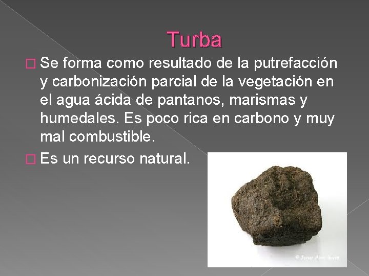 Turba � Se forma como resultado de la putrefacción y carbonización parcial de la