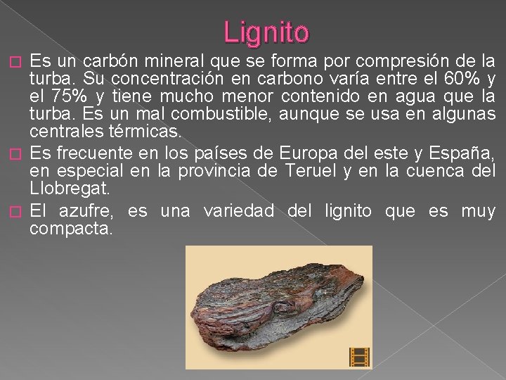 Lignito Es un carbón mineral que se forma por compresión de la turba. Su