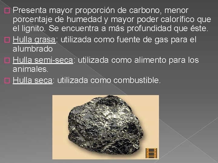 Presenta mayor proporción de carbono, menor porcentaje de humedad y mayor poder calorífico que