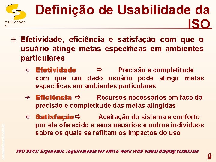 DSC/CCT/UFC G Definição de Usabilidade da ISO ° Efetividade, eficiência e satisfação com que