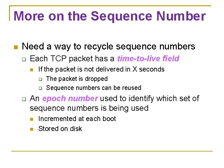 More on the Sequence Number Need a way to recycle sequence numbers Each TCP