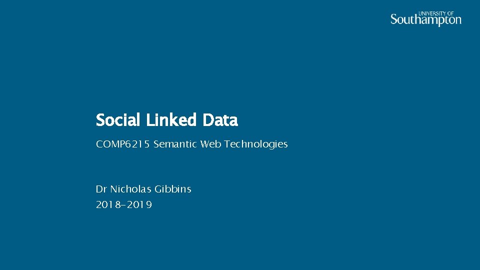 Social Linked Data COMP 6215 Semantic Web Technologies Dr Nicholas Gibbins 2018 -2019 