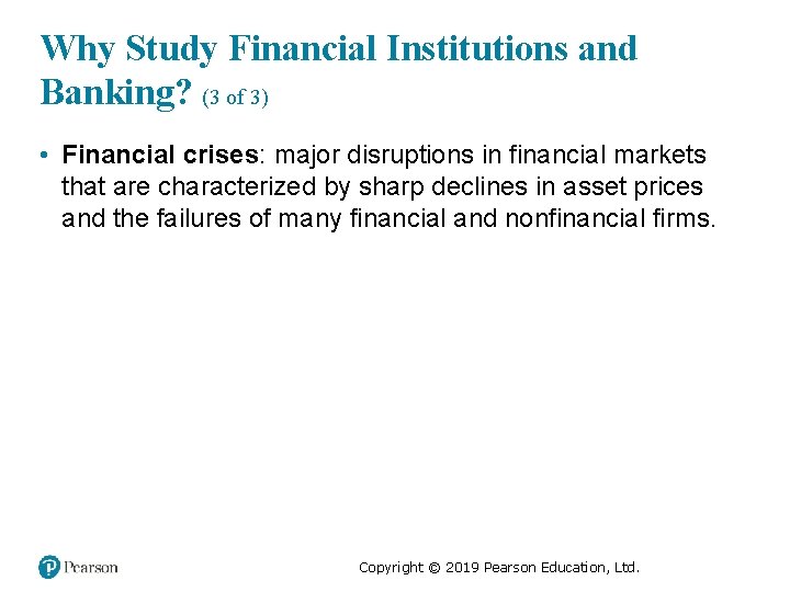 Why Study Financial Institutions and Banking? (3 of 3) • Financial crises: major disruptions