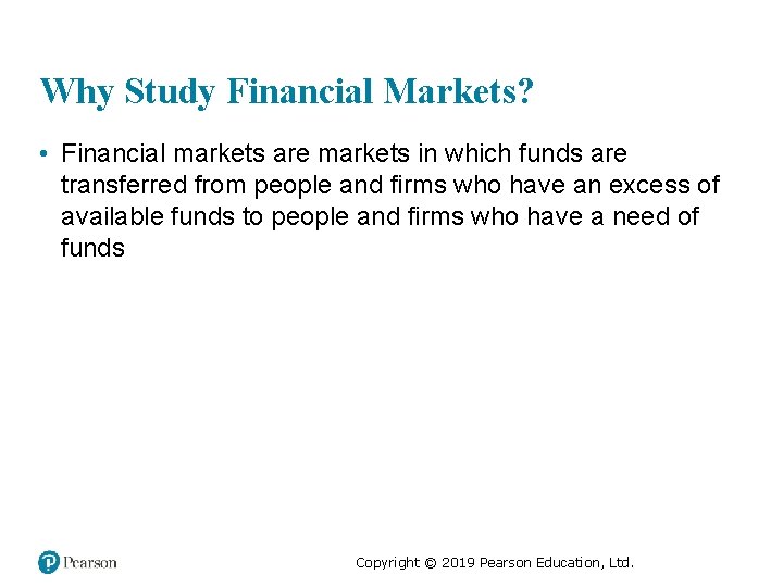 Why Study Financial Markets? • Financial markets are markets in which funds are transferred